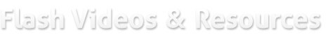 Flash Videos & Resources